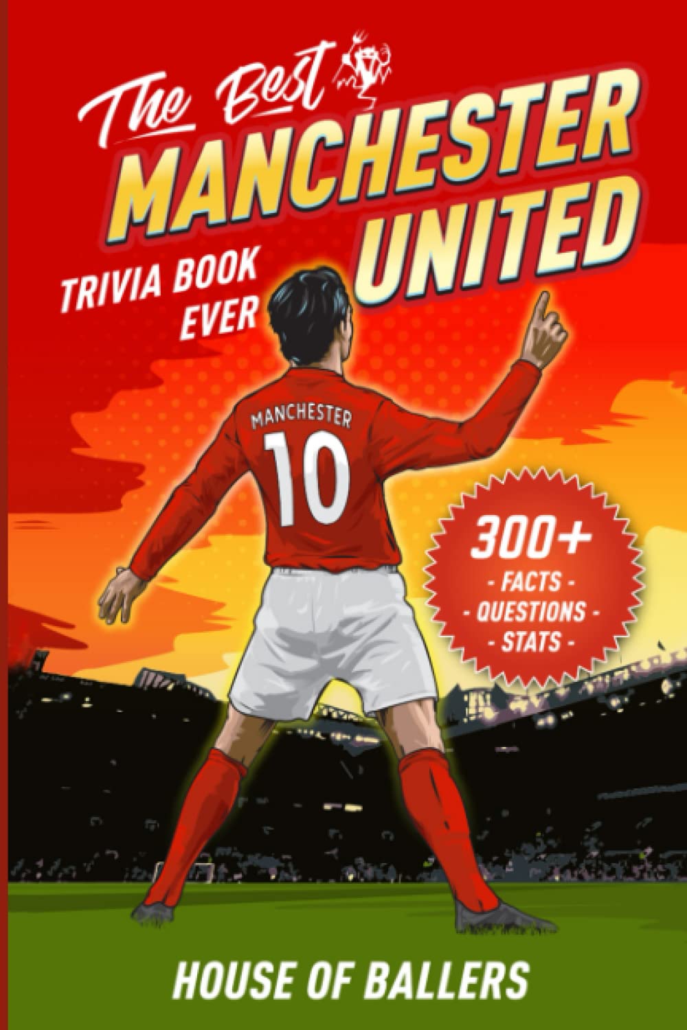 The Best Manchester United Trivia Book Ever: 300+ Interesting Trivia Questions and Random, Shocking, Fun Facts Every Red Devils Fan Needs to Know (Unofficial) - 7552