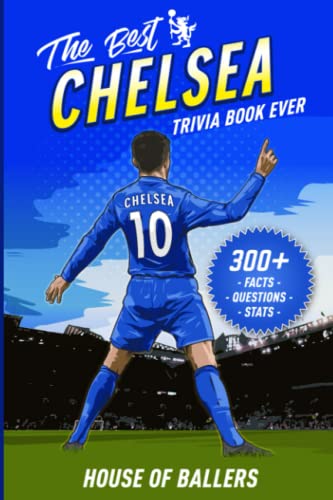 The Best Chelsea Trivia Book Ever: 300+ Interesting Trivia Questions and Random, Shocking, Fun Facts Every Blues Fan Needs to Know (Unofficial)
