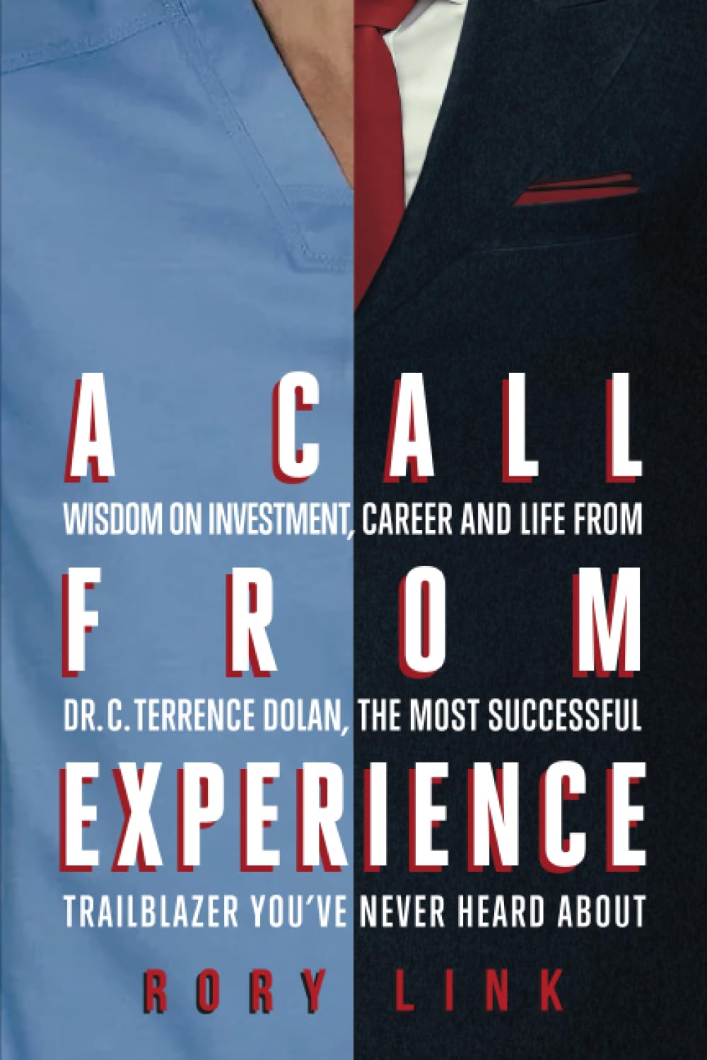 A Call from Experience: Wisdom on Investment, Career and Life from Dr. C. Terrence Dolan, the Most Successful Trailblazer You’ve Never Heard About