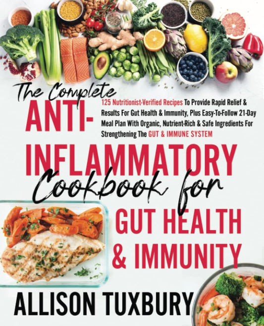 The Complete Anti-Inflammatory Cookbook For Gut Health & Immunity: 125 Nutritionist-Verified Recipes To Provide Rapid Relief & Results For Gut Health Immunity Plus Easy-To-Follow 21-Day Meal Plan - 2057