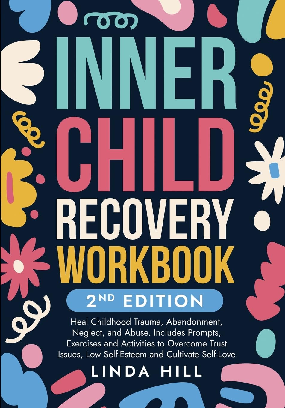 Inner Child Recovery Workbook, 2nd Edition: Heal Childhood Trauma, Abandonment, Neglect, and Abuse. Includes Prompts, Exercises and Activities to ... ... and Recover from Unhealthy Relationships)