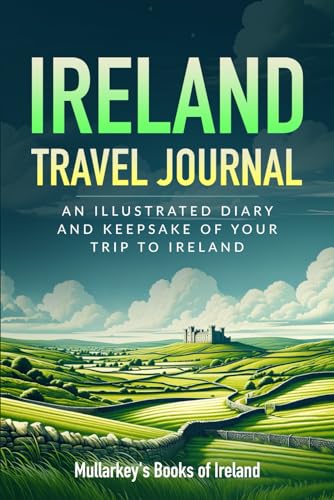 Ireland Travel Journal: AN ILLUSTRATED DIARY AND KEEPSAKE OF YOUR TRIP TO IRELAND (Fascinating Books About Ireland) - 5748
