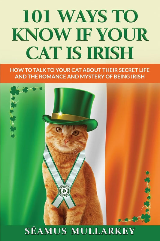101 Ways To Know If Your Cat Is Irish: How To Talk To Your Cat About Their Secret Life and the Romance And Mystery Of Ireland And The Irish, A Funny ... Gift for Cat Lovers (The Cats of The World)