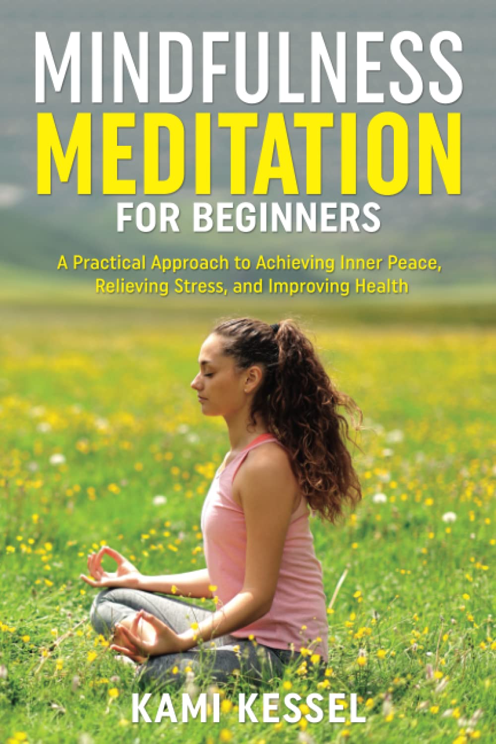 Mindfulness Meditation for Beginners: A Practical Approach to Achieving Inner Peace, Relieving Stress, and Improving Health (Heal Burnout Books for Health, Wellbeing, and Fun)
