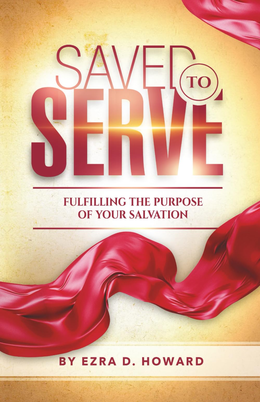 Saved to Serve: Fulfilling the Purpose of Your Salvation