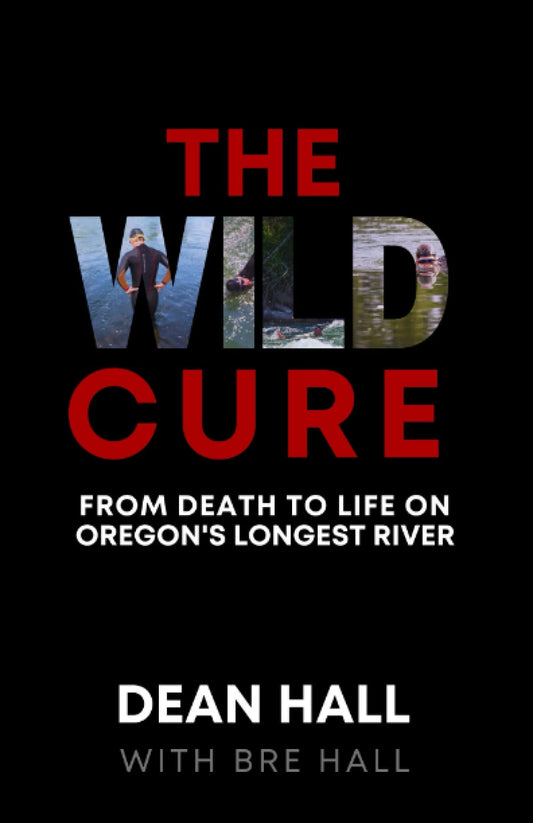 The Wild Cure: From Death to Life on Oregon's Longest River - 14