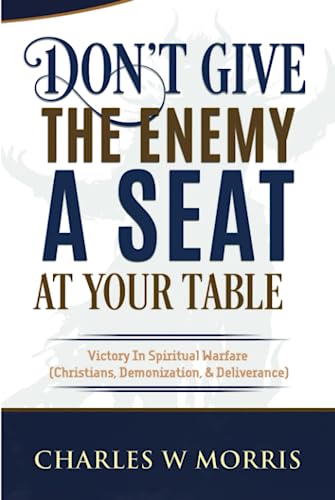 DON'T GIVE THE ENEMY A SEAT AT YOUR TABLE: Victory In Spiritual Warfare (Christians, Demonization, & Deliverance) - 823