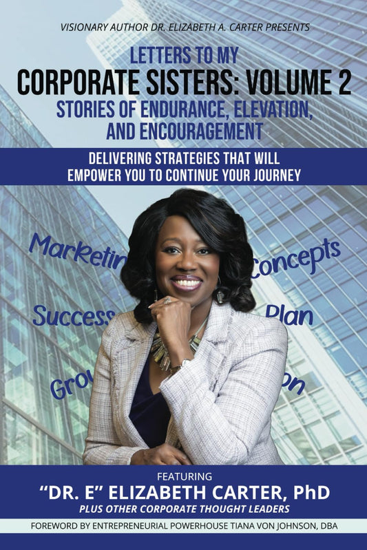 Letters to My Corporate Sisters- Volume 2 Featuring Dr. e Elizabeth Carter, PhD: Stories of Endurance, Elevation, and Encouragement - 5647
