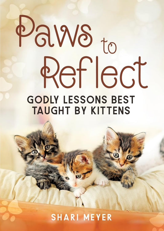 Paws to Reflect: Godly Lessons Best Taught by Kittens