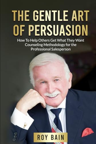 The Gentle Art of Persuasion: How to Help Others Get What They Want Counseling Methodology for the Professional Salesperson - 7298