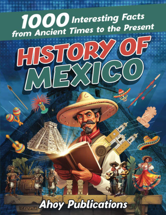History of Mexico: 1000 Interesting Facts from Ancient Times to the Present (Curious Histories Collection) - 6603