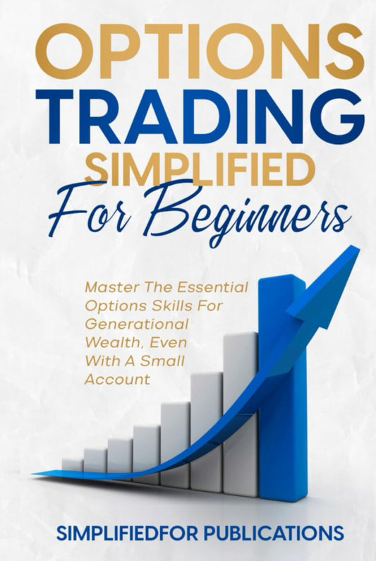 Options Trading Simplified For Beginners: Master The Essential Options Skills For Generational Wealth Even With A Small Account - 5211