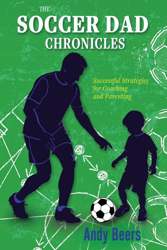 The Soccer Dad Chronicles: Strategies for Successful Coaching and Parenting