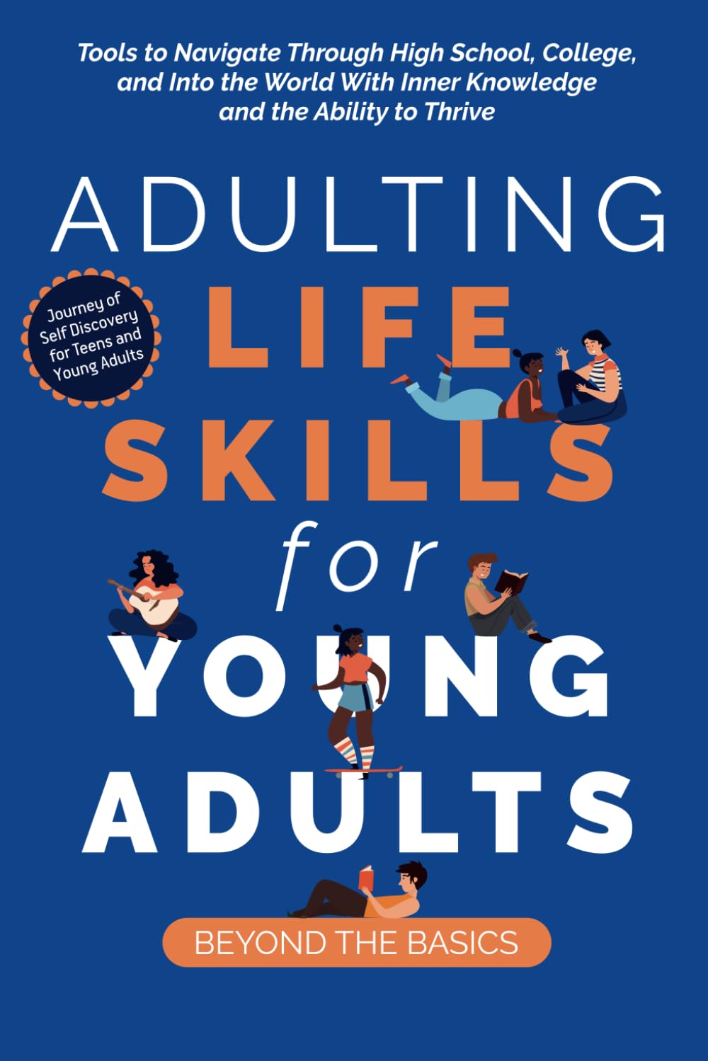 Adulting Life Skills for Young Adults: Beyond the Basics: Tools to Navigate Through High School, College, and Into the World with Inner Knowledge and the Ability to Thrive - 2309
