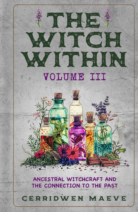 The Witch Within, Volume III: Ancestral Witchcraft and the Connection to the Past