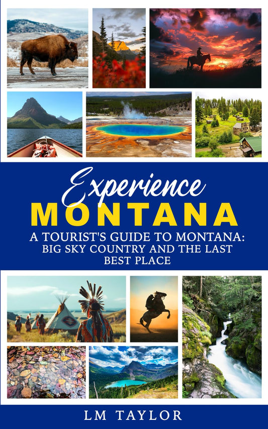 Experience Montana: A Tourist's Guide to Montana: Big Sky Country and The Last Best Place