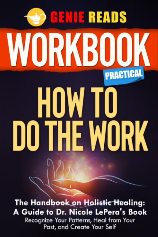 Workbook Practical: How To Do The Work: The Handbook on Holistic Healing: A Guide to Dr. Nicole LePera's Book: Recognize Your Patterns, Heal from Your Past, and Create Your Self - 3912