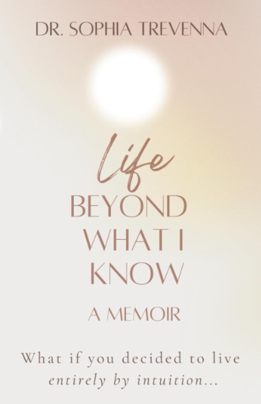 Life Beyond What I Know: What if you decided to live entirely by intuition... (Books to Inspire the Soul) - 8677