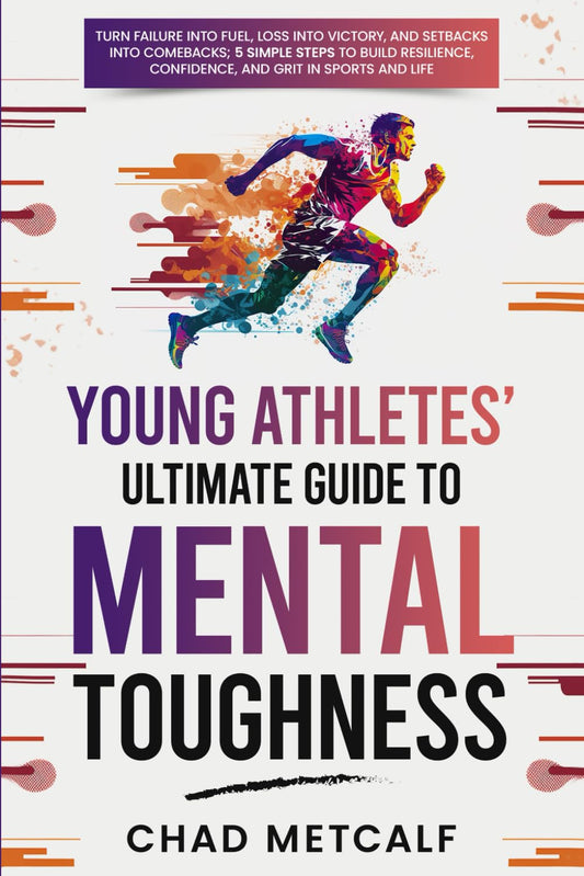 Young Athletes' Ultimate Guide to Mental Toughness: Turn failure into fuel, loss into victory, and setbacks into comebacks. 5 Simple Steps to Build Resilience, Confidence, and Grit in Sports and Life - 3407