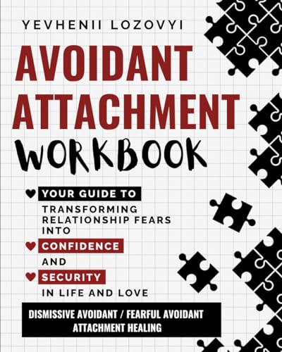 Avoidant Attachment Workbook Your Guide to Transforming Relationship Fears into Confidence and Security in Life and Love: Dismissive Avoidant / Fearful Avoidant Attachment Healing - 5485