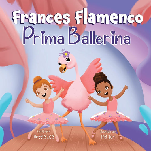 Frances Flamenco Prima Ballerina: Un libro ilustrado para niños sobre la danza, la amistad y la bondad para niños de 4 a 8 años (The Adventures of Frances Flamingo) (Spanish Edition) - 9573