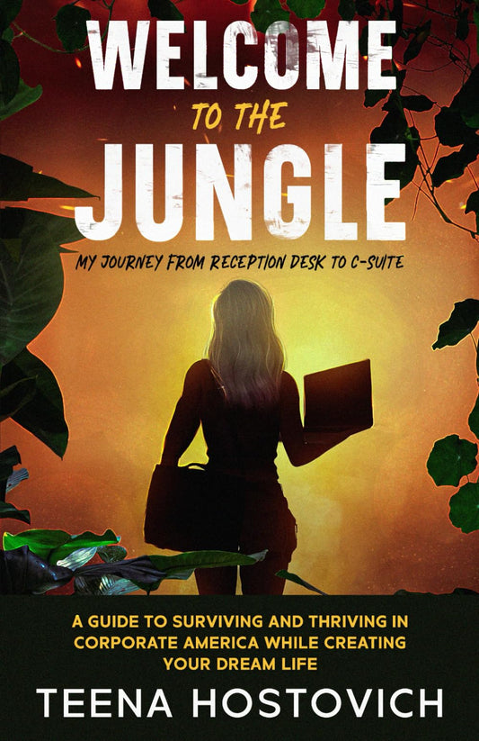 WELCOME TO THE JUNGLE: A Guide to Surviving and Thriving in Corporate America and Creating Your Dream Life - Inspired by My Journey from the Reception Desk to the C-Suite - 3561