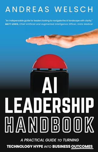 AI Leadership Handbook: A Practical Guide to Turning Technology Hype into Business Outcomes - 4515