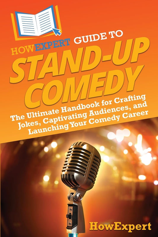 HowExpert Guide to Stand-Up Comedy: The Ultimate Handbook for Crafting Jokes, Captivating Audiences, and Launching Your Comedy Career - 4230