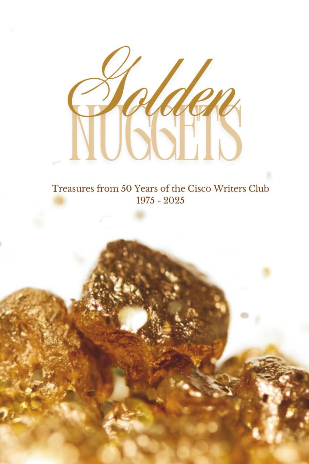 Golden Nuggets: Treasures from 50 Years of the Cisco Writers Club 1975-2025