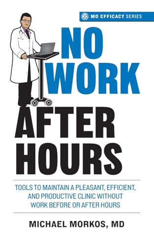 No Work After Hours: Tools to Maintain a Pleasant, Efficient, and Productive Clinic Without Work Before or After Hours (MD Efficacy) - 7012