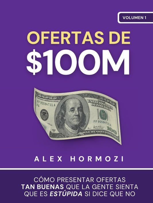 Ofertas de $100M: Cómo presentar ofertas tan buenas que la gente sienta que es estúpida si dice que no (Acquisition.com $100M Series) (Spanish Edition) - 9219