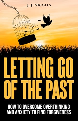 Letting Go of the Past: How to Overcome Overthinking, and Anxiety to Find Forgiveness and Happiness - 9019