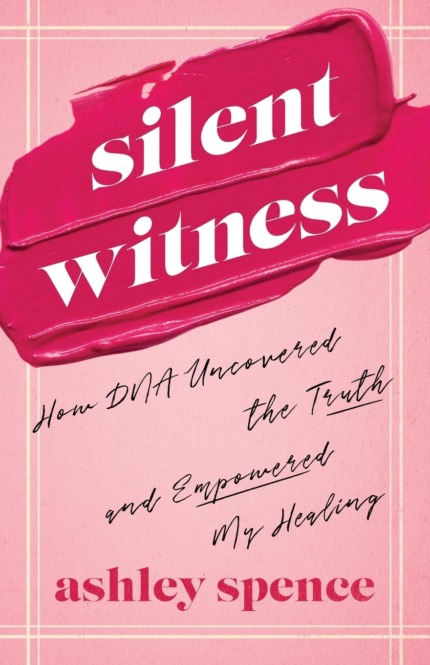 Silent Witness: How DNA Uncovered the Truth and Empowered My Healing