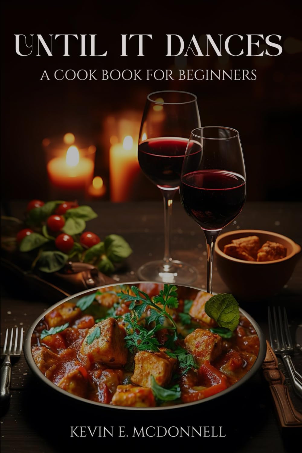 Until It Dances: Cooking For Those Who Want To Cook But Don’t Have A Clue