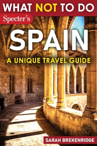 What Not To Do - Spain (A Unique Travel Guide): Plan Your Spanish Adventure With Expert Advice and Insider Tips: Travel With Confidence, Avoid Common ... & Nature (What NOT To Do - Travel Guides) - 4104