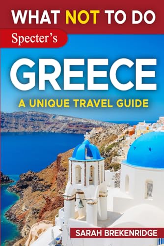 What NOT To Do - Greece (A Unique Travel Guide) (What NOT To Do - Travel Guides) - 8113