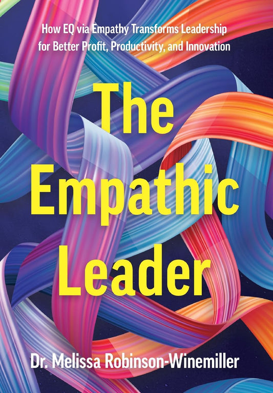 The Empathic Leader: How EQ via Empathy Transforms Leadership for Better Profit, Productivity, and Innovation