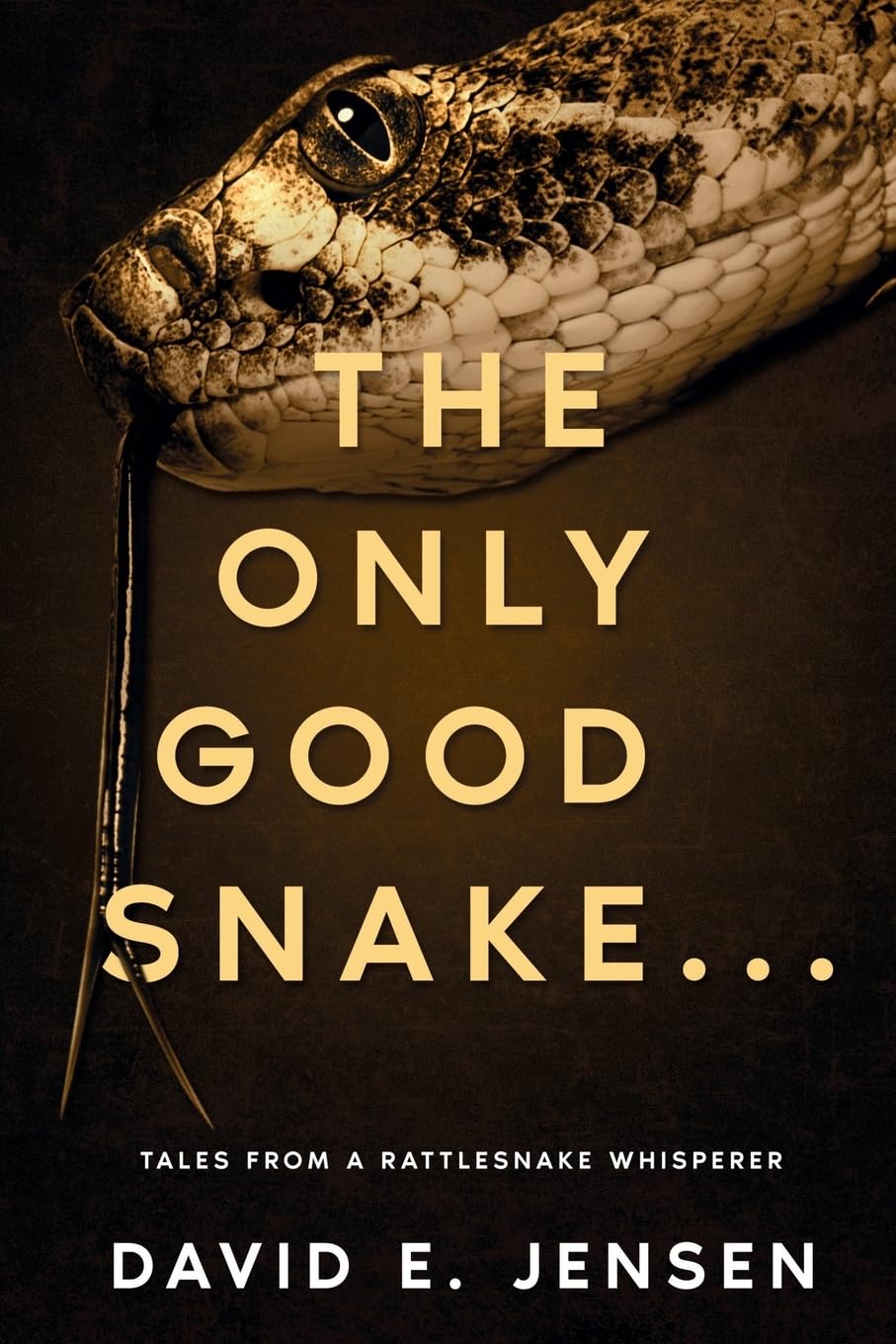 The Only Good Snake ...: Tales from a Rattlesnake Whisperer