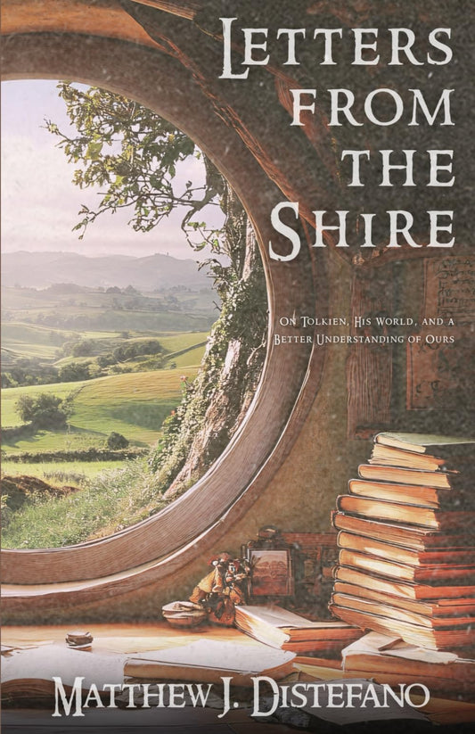 Letters from the Shire: On Tolkien, His World, and a Better Understanding of Ours