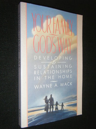 Your Family, God's Way Developing and Sustaining Relationships in the Home
