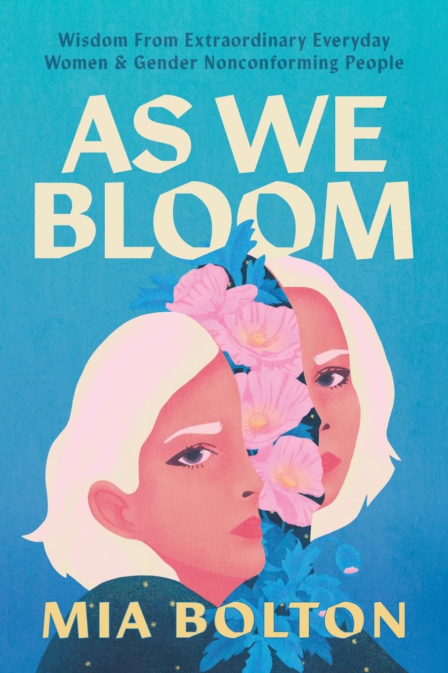 As We Bloom: Wisdom from Extraordinary Everyday Women and Gender Nonconforming People