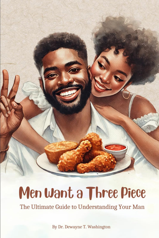 Men Want A Three Piece: The Ultimate Guide to Understanding Your Man