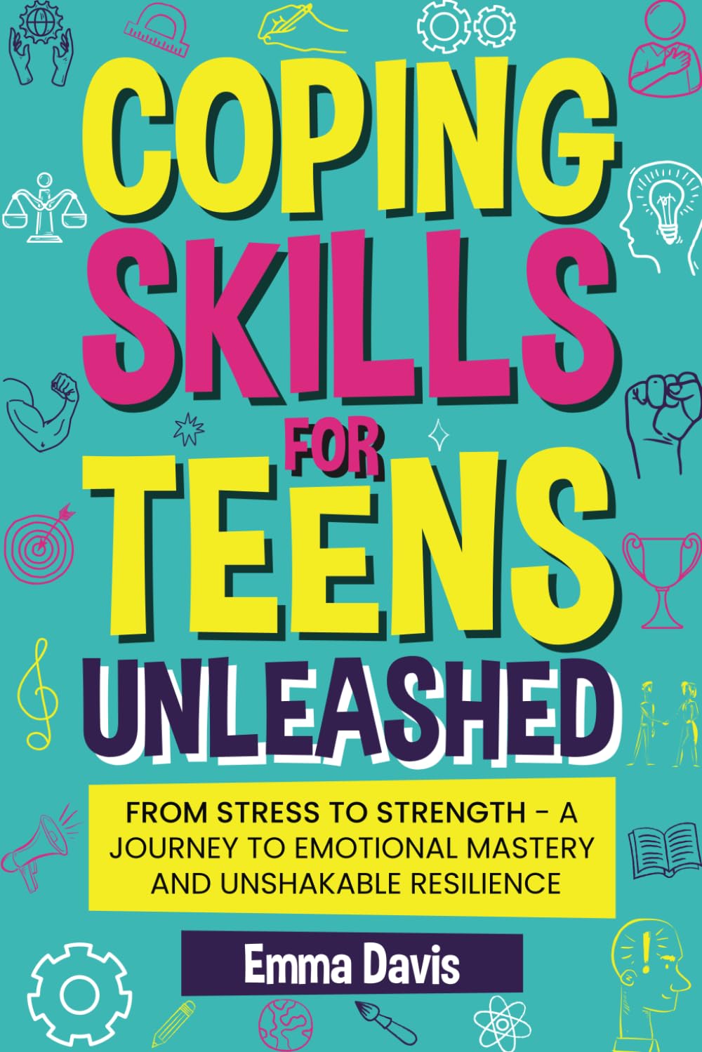Coping Skills for Teens Unleashed: From Stress to Strength- A Journey to Emotional Mastery and Unshakable Resilience. (The Thriving & Unstoppable Teen ... Confidence, Success and Independence)