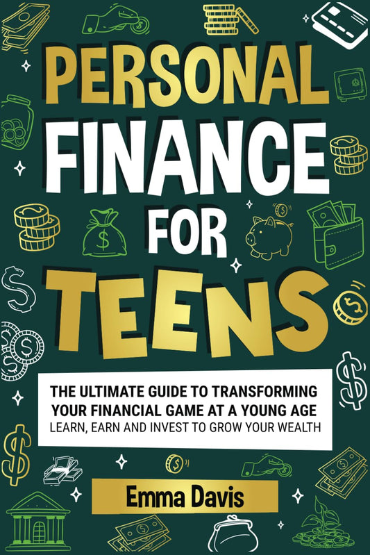 Personal Finance For Teens: The Ultimate Guide To Transforming Your Financial Game At A Young Age - Learn, Earn, And Invest To Grow Your Wealth (The ... Confidence, Success and Independence) - 4870