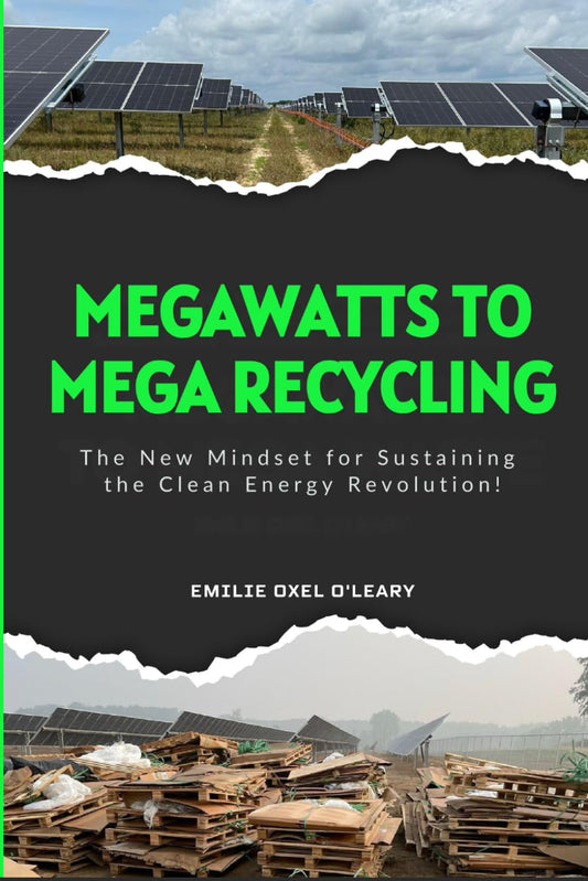 Mega Watts To Mega Recycling: Recovering end-of-life and landfill-bound materials generated by large-scale renewable energy projects.