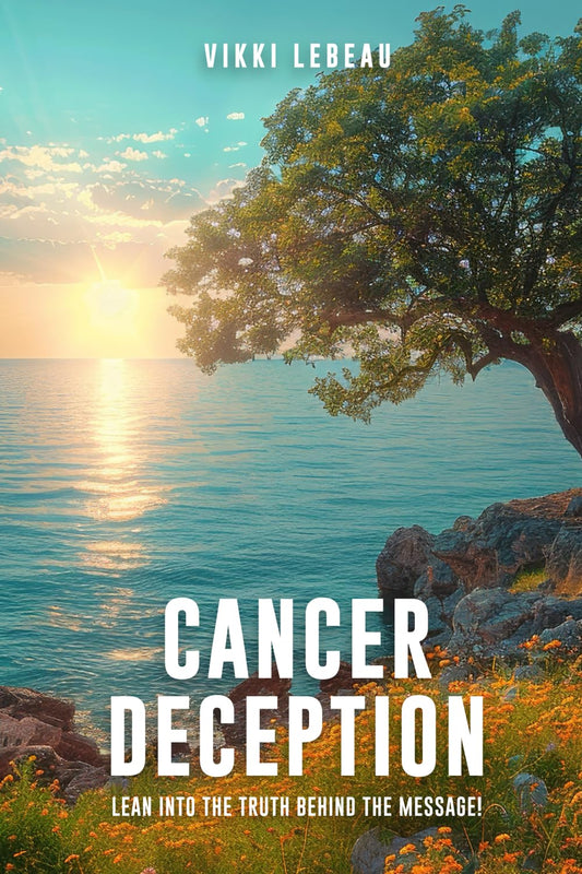 Cancer Deception: Lean into the Message Behind the Truth