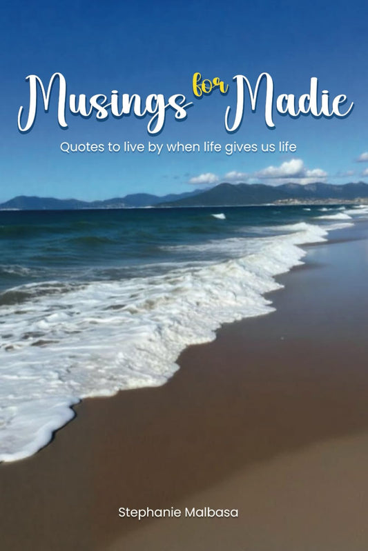 Musings for Madie: Quotes to Live by When Life Gives Us Life