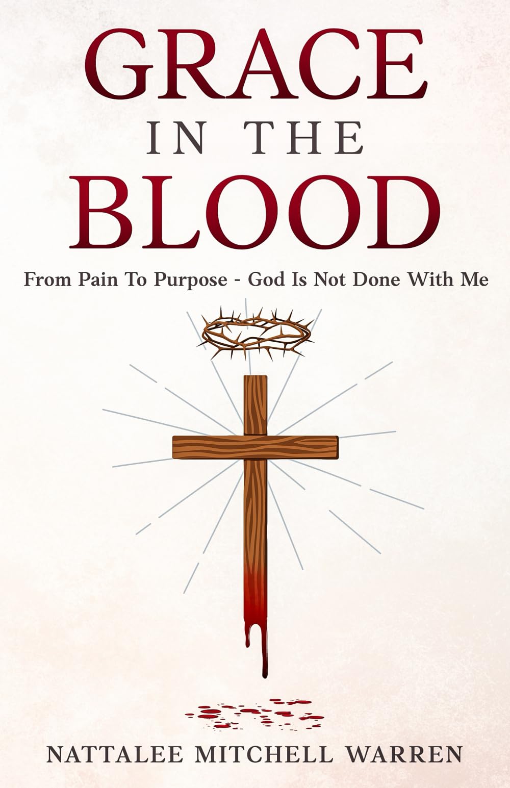 Grace In The Blood: From Pain To Purpose - God Is Not Done With Me