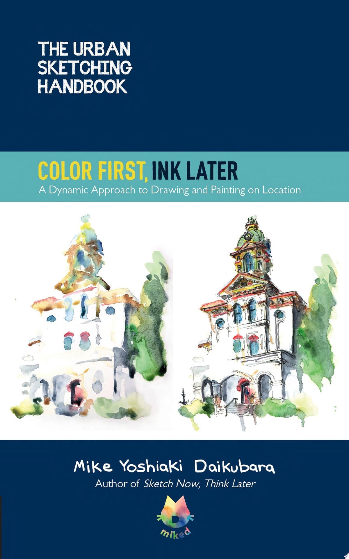 The Urban Sketching Handbook Color First, Ink Later A Dynamic Approach to Drawing and Painting on Location