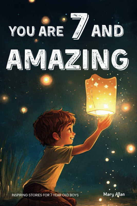 You Are 7 And Amazing! Inspiring Stories For 7 Year Old Boys: 15 Motivating Tales About Bravery, Self-Confidence, Friendships and Adventure (You Are Amazing!) - 7591